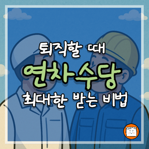 퇴직할 때 연차수당 최대한 받는 비법, 이 글 하나로 끝!