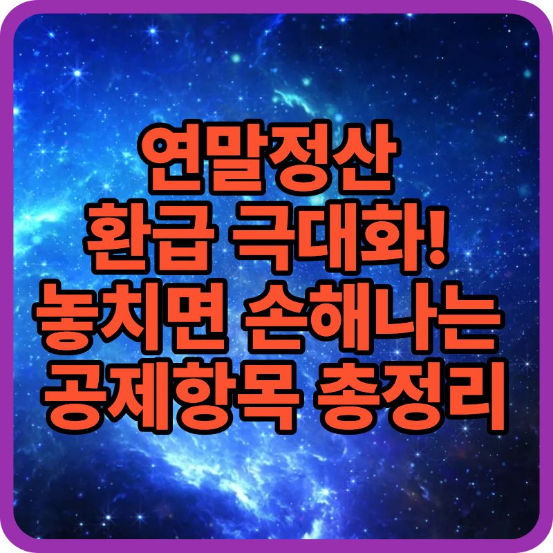 [연말정산 소득공제] 놓치면 손해! 환급액 높이는 공제 항목 총정리(신용카드&middot;의료비&middot;교육비 필수체크)