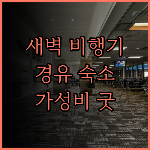새벽 비행기, 경유 숙소는 여기! 미