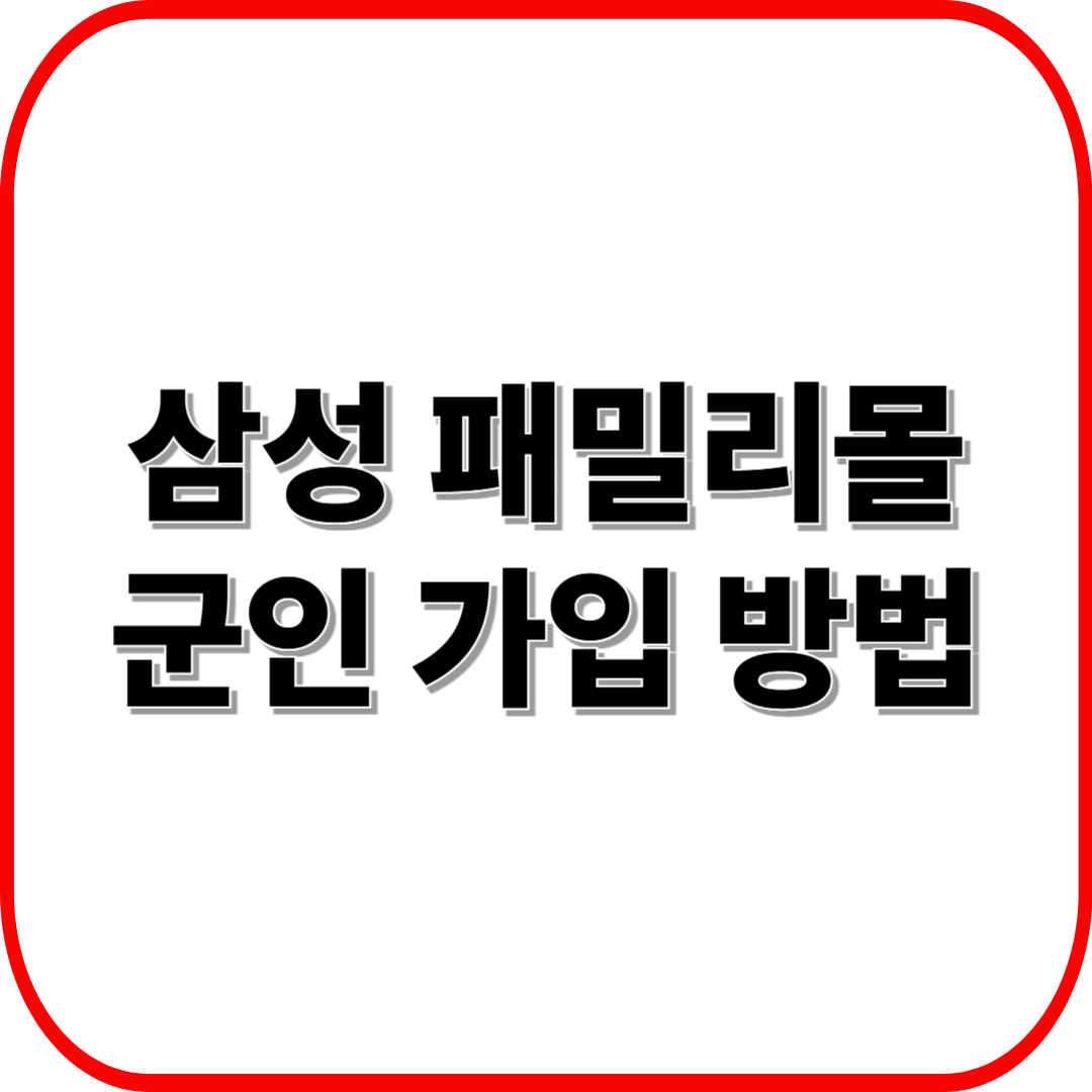 삼성 패밀리몰 군인 가입 방법 ❘ 자격 조건 &amp; 절차 총정리
