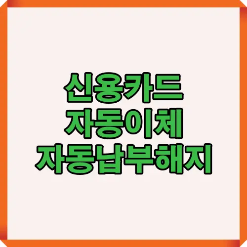 2025년 기준 신용카드 자동이체와 자동납부를 해지하는 방법을 한눈에 설명하는 요약형 썸네일 이미지로, 절차와 핵심 포인트를 직관적으로 전달합니다.