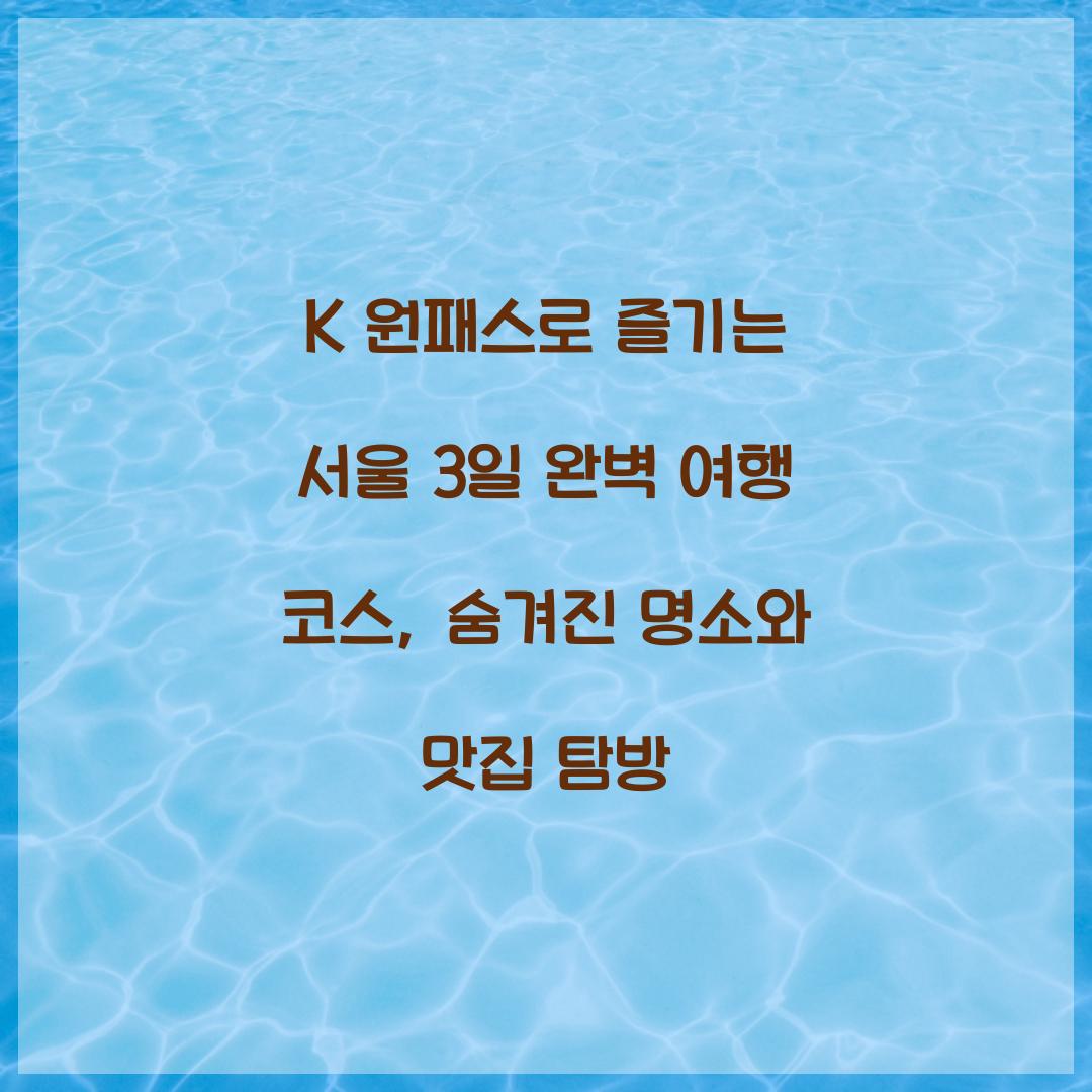 K 원패스로 즐기는 서울 3일 완벽 여행 코스