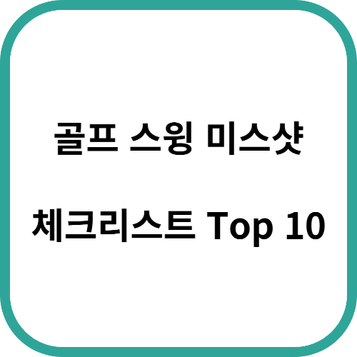 골프 스윙 미스샷 체크리스트 Top10