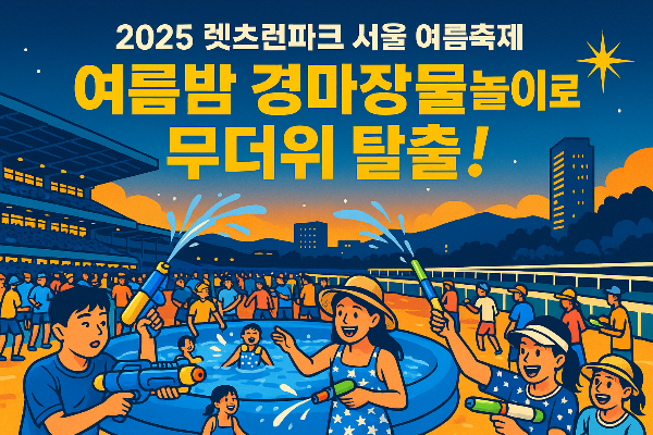 2025 렛츠런파크 서울 여름축제 – 여름밤 경마장 물놀이로 무더위 탈출!