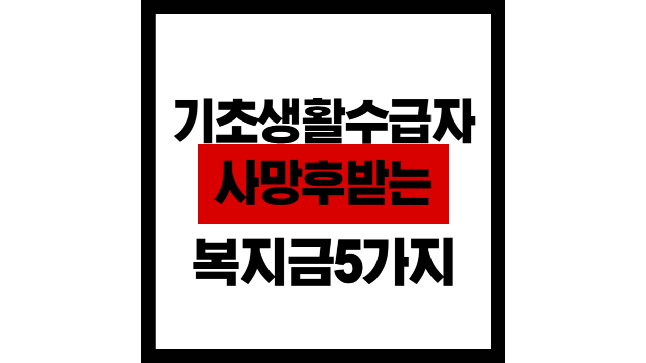 기초생활수급자 사망 후 받을 수 있는 숨은 복지금 TOP 5