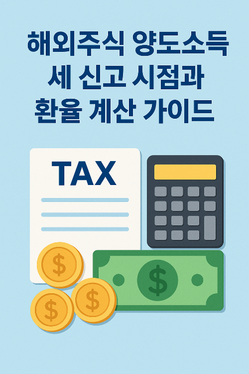 "해외 주식 양도소득세 신고 시점과 환율 계산 가이드"