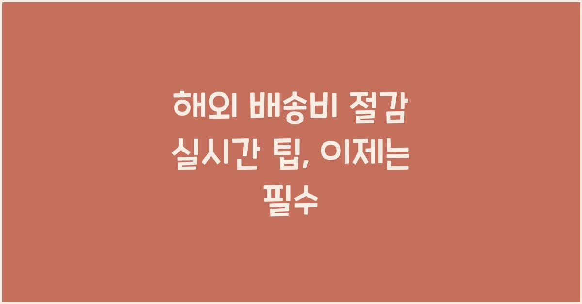 해외 배송비 절감 실시간 팁