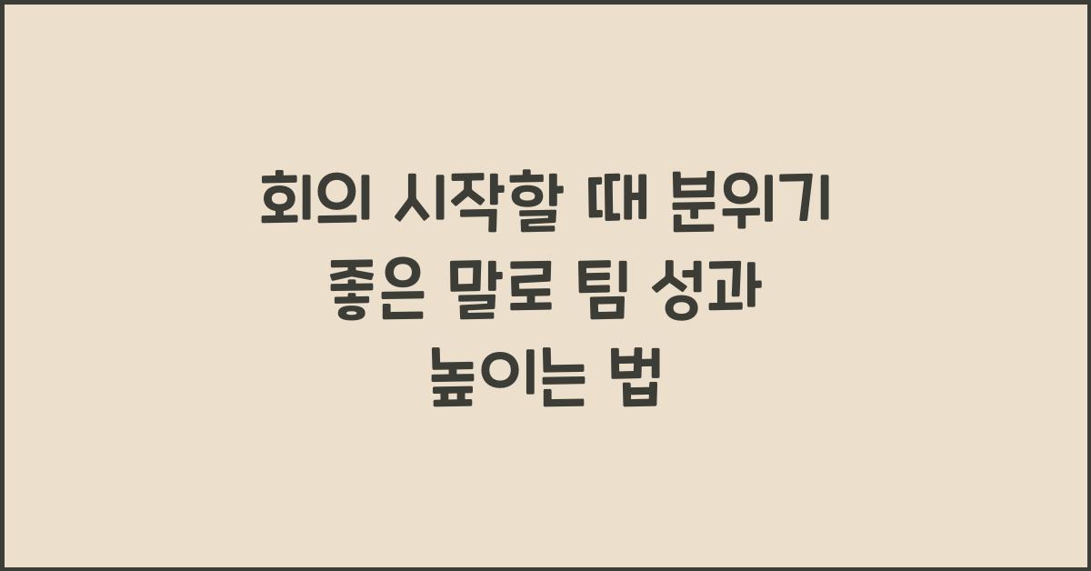 회의 시작할 때 분위기 좋은 말  