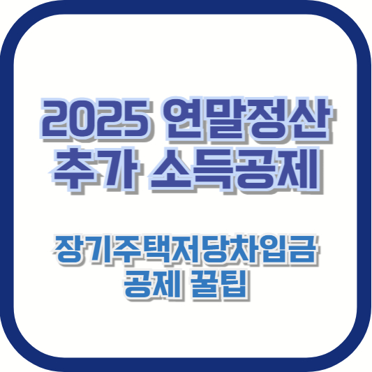 2025 연말정산 추가 소득공제 – 장기주택저당차입금 공제 꿀팁