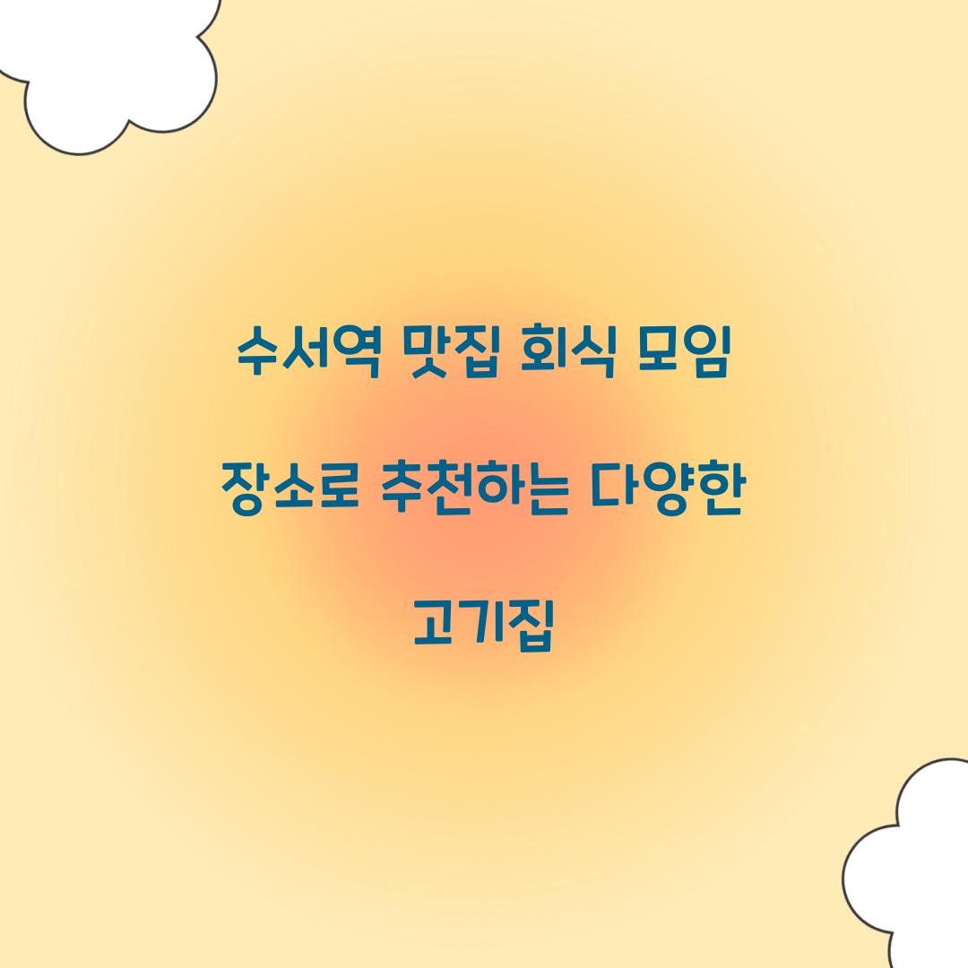 수서역 맛집 회식 모임 장소