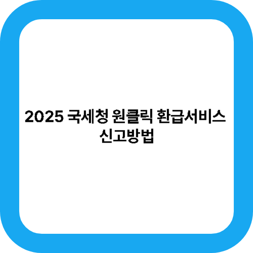 2025 국세청 원클릭 환급서비스 신고방법 대표사진