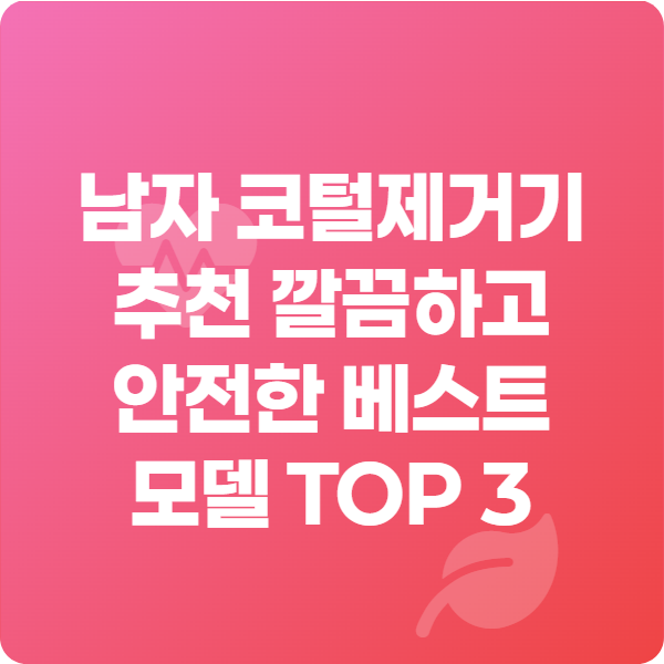 남자 코털제거기 추천 깔끔하고 안전한 베스트 모델 TOP 3