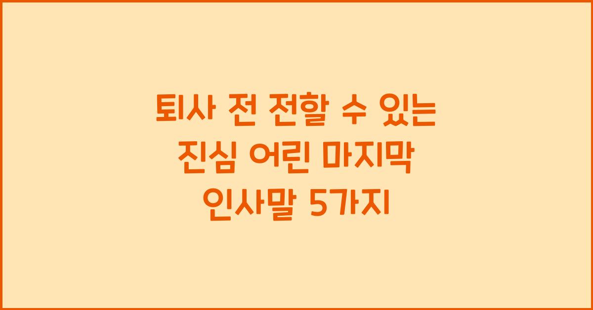 퇴사 전 전할 수 있는 진심 어린 마지막 인사말