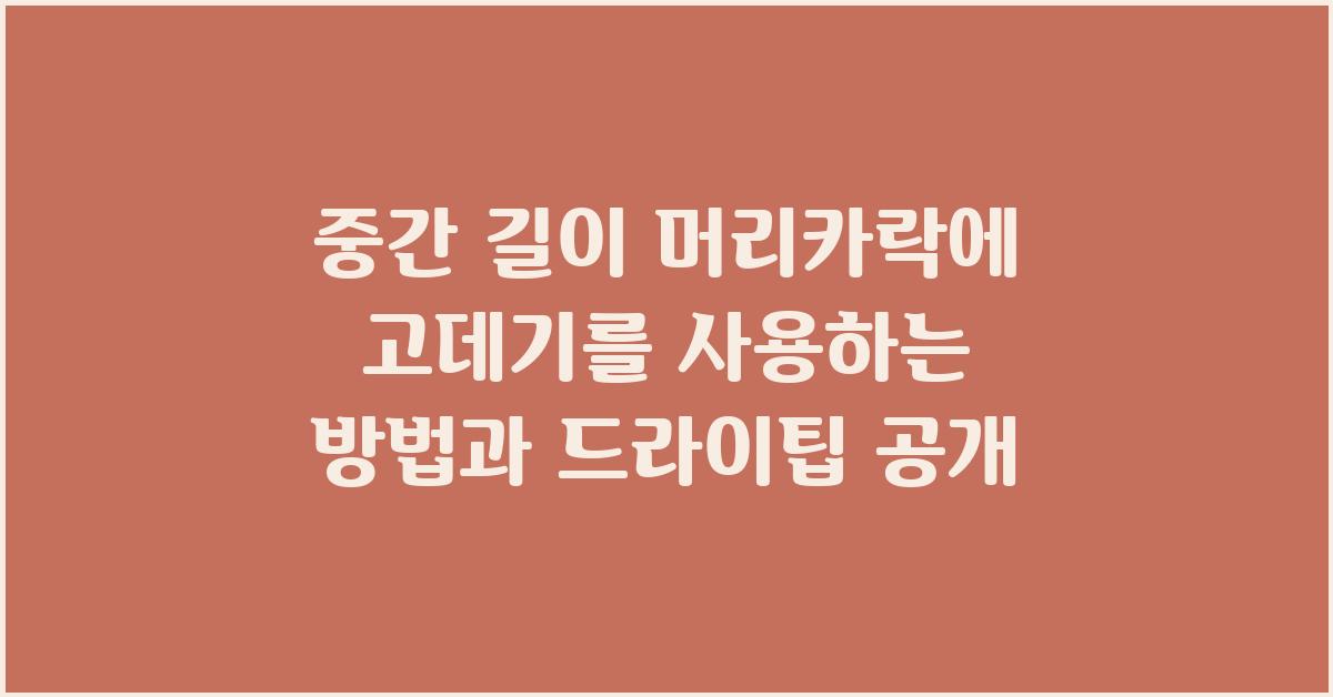 중간 길이 머리카락에 고데기를 사용하는 방법