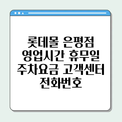 롯데몰 은평점 영업시간 휴무일 주차요금 고객센터 전화번호
