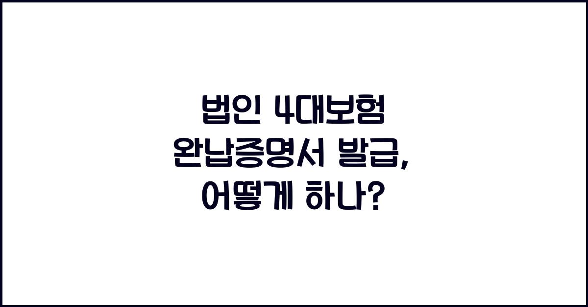 법인 4대보험 완납증명서 발급
