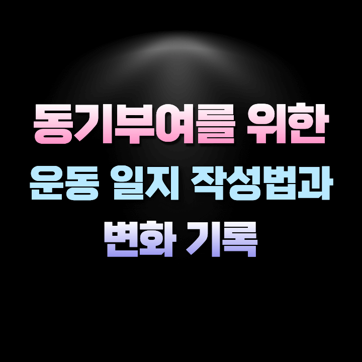 동기부여를위한운동일지작성법과변화기록