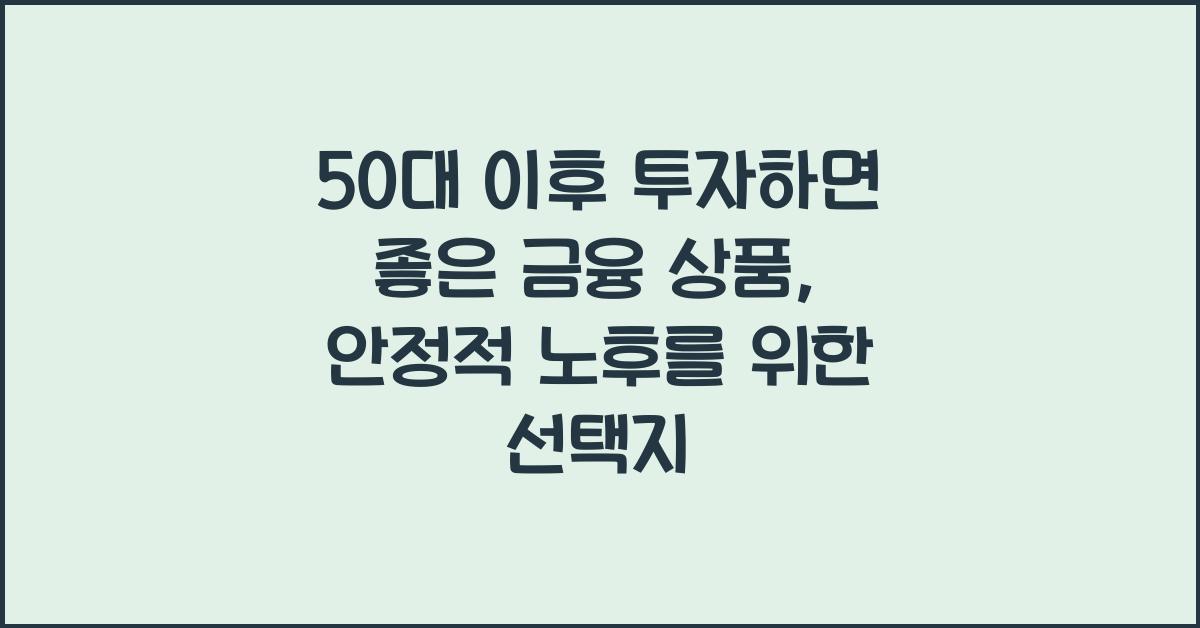 50대 이후 투자하면 좋은 금융 상품