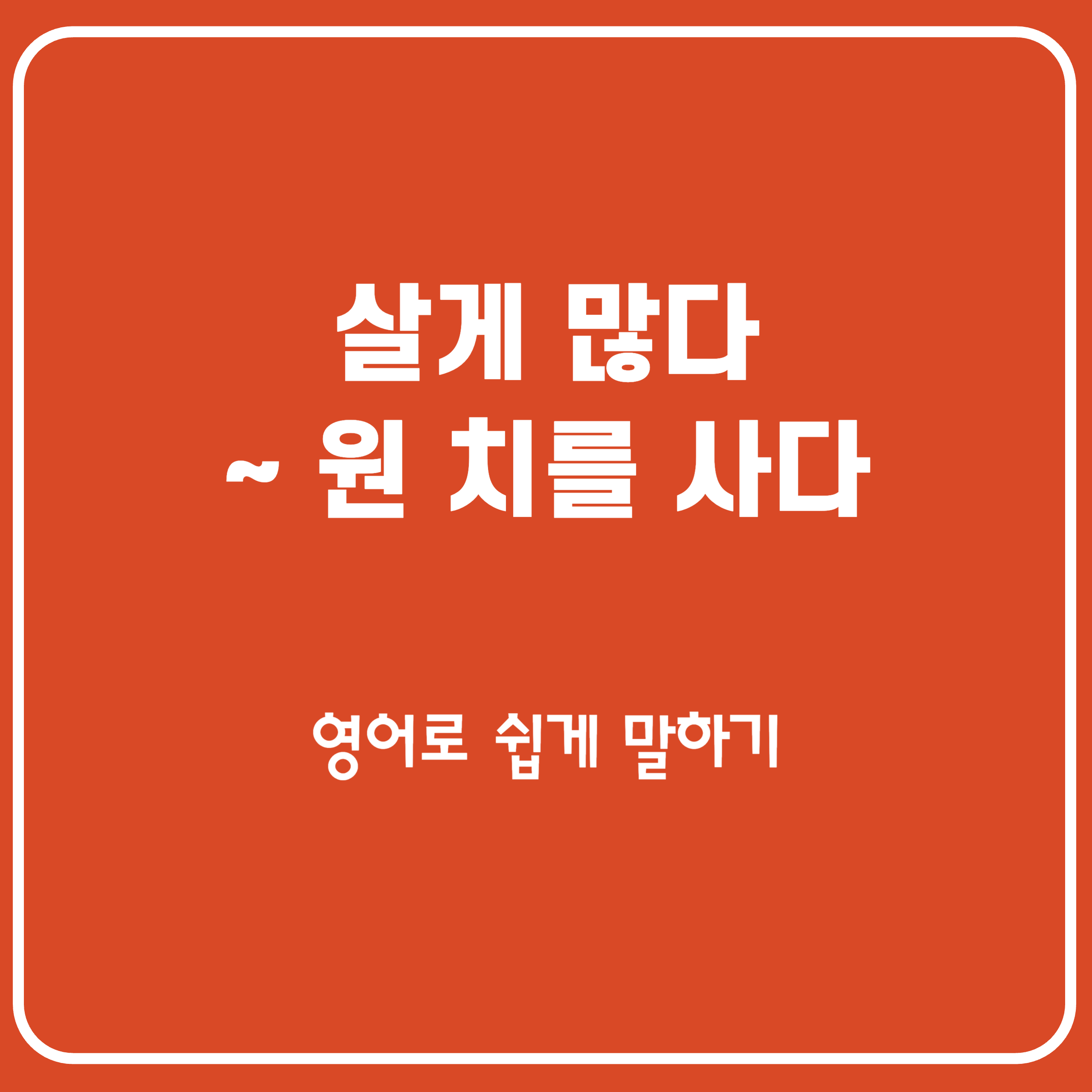 살게 많다, 30만원어치를 샀어요 영어로 살게 많다, 30만원어치를 샀어요 영어로