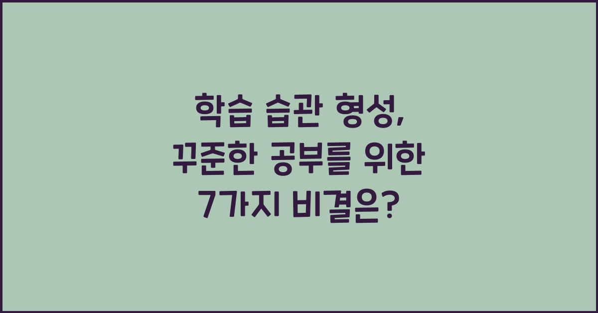 학습 습관 형성: 꾸준한 공부를 위한 7가지 습관 만들기