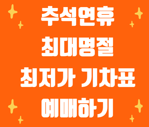 2024년 추석 연휴 최대 명절 최저가 기차표 예매 방법 바로가기