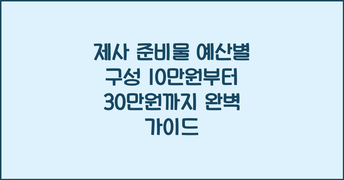 제사 준비물 예산별 구성 10만원부터 30만원까지
