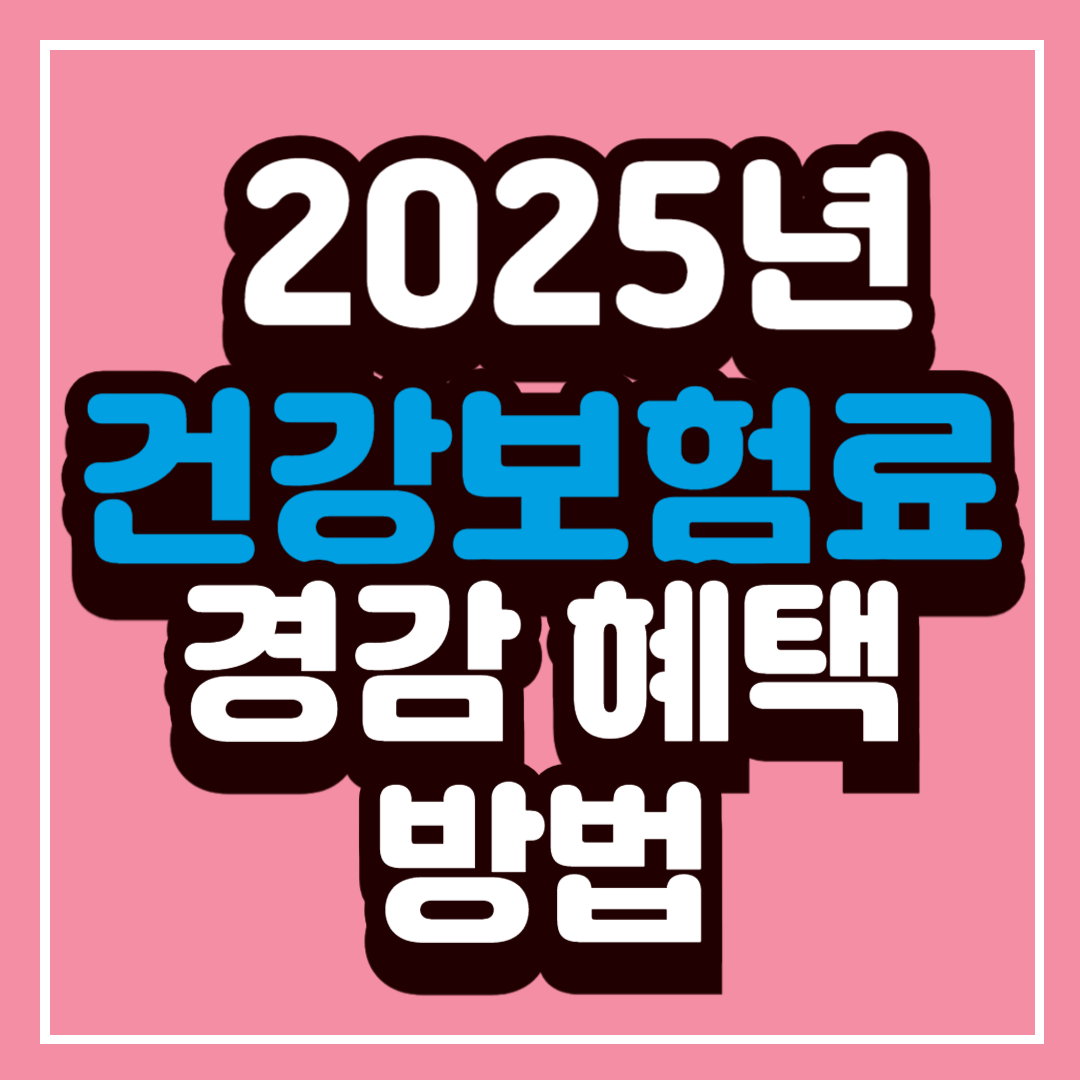 건강보험료 경감 혜택 받는 방법 ❘ 2025년 최신 가이드