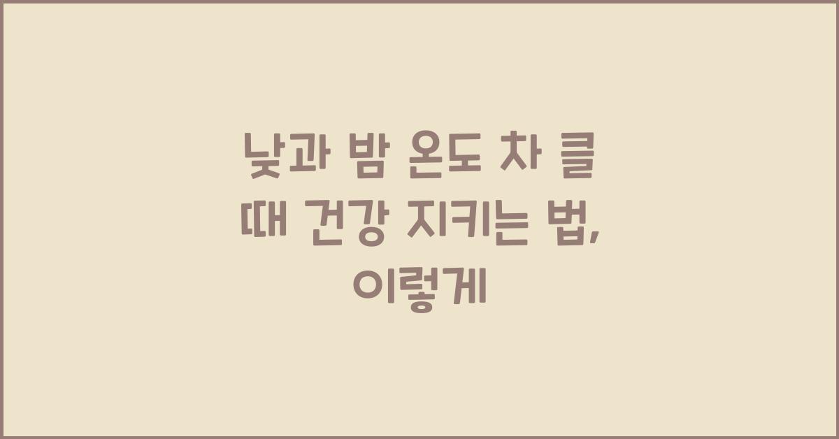 낮과 밤 온도 차 클 때 건강 지키는 법
