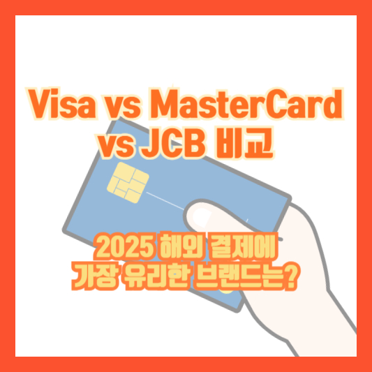 Visa vs MasterCard vs JCB 비교｜2025 해외 결제에 가장 유리한 브랜드는?