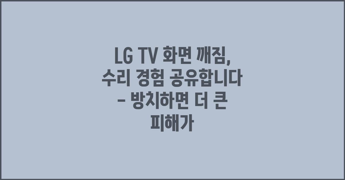 LG TV 화면 깨짐, 수리 경험 공유합니다