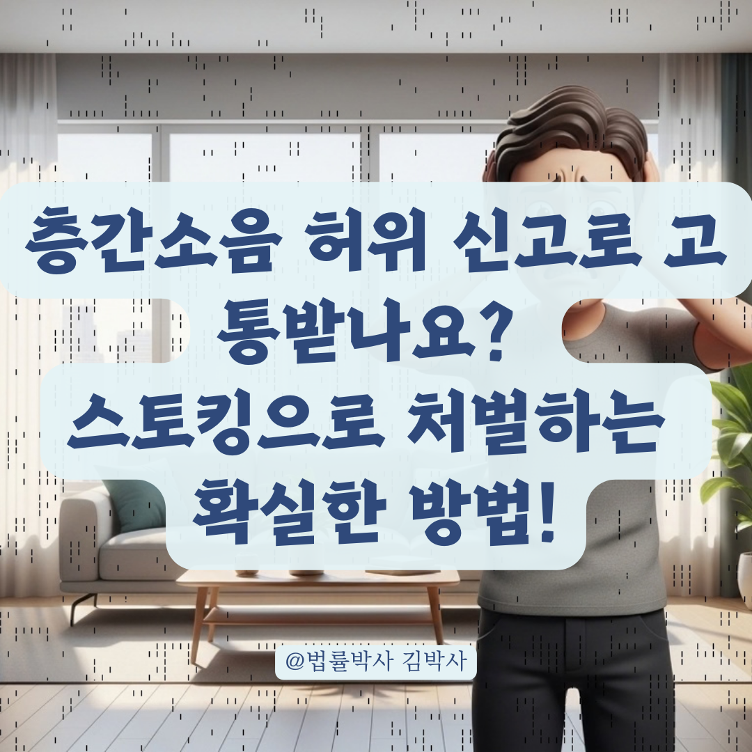 층간소음 허위 신고와 지속적 방문에 따른 스토킹 처벌법 대응법