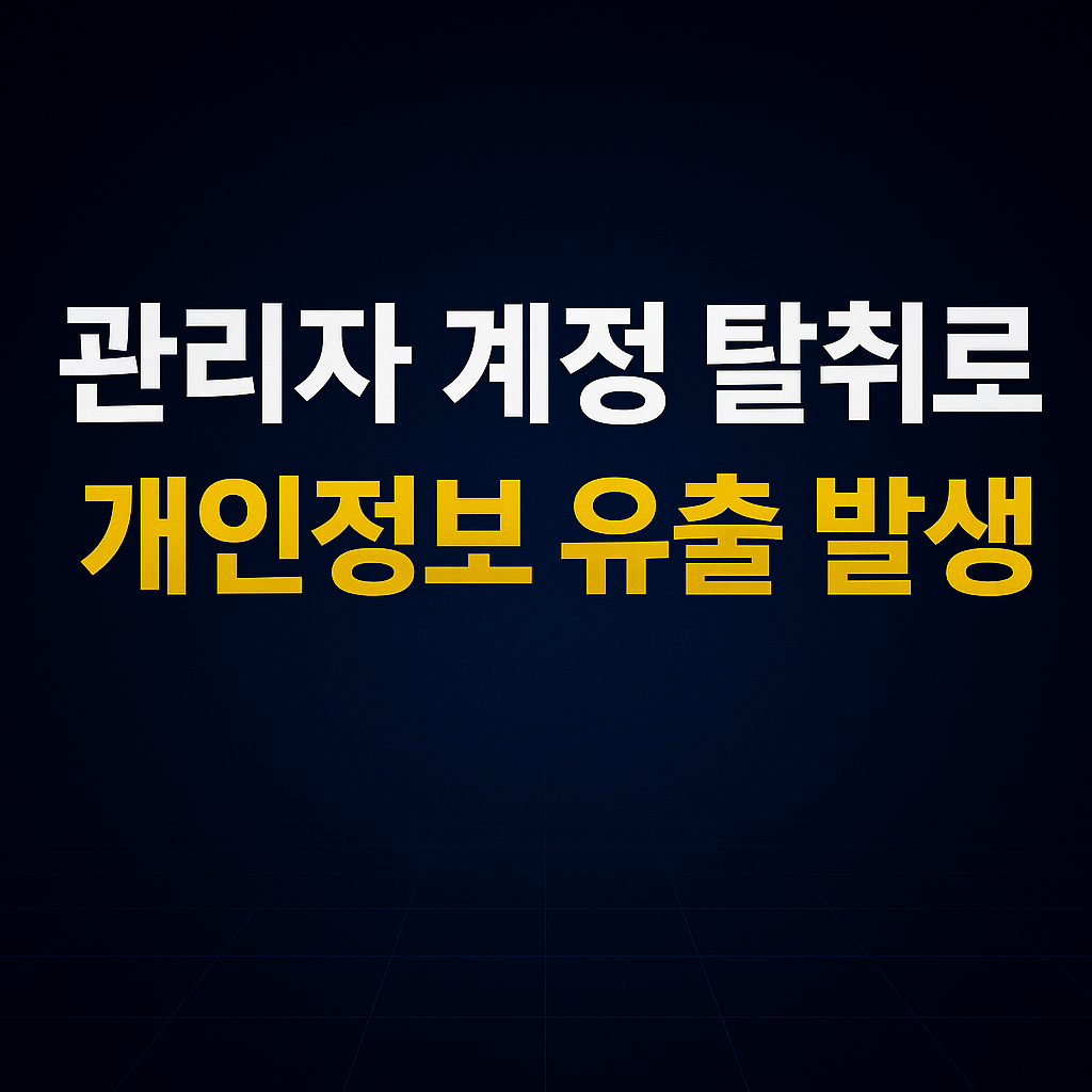 관리자 계정 탈취로 개인정보 유출 발생