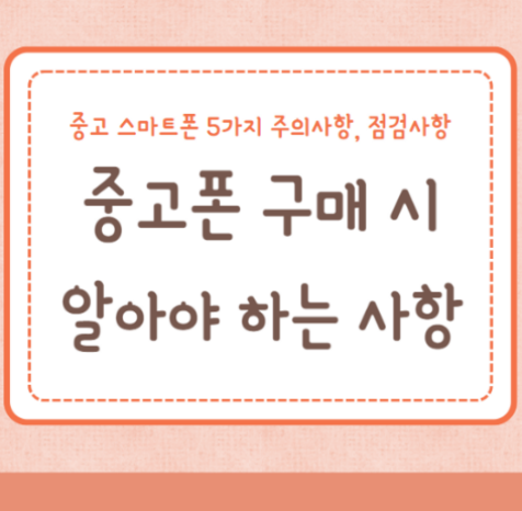 중고폰 구매 시 알아야 하는 사항