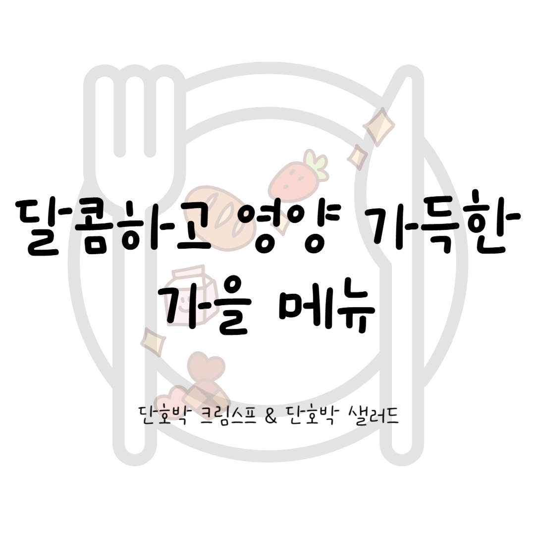 단호박 크림스프 & 단호박 샐러드 – 달콤하고 영양 가득한 가을 메뉴
