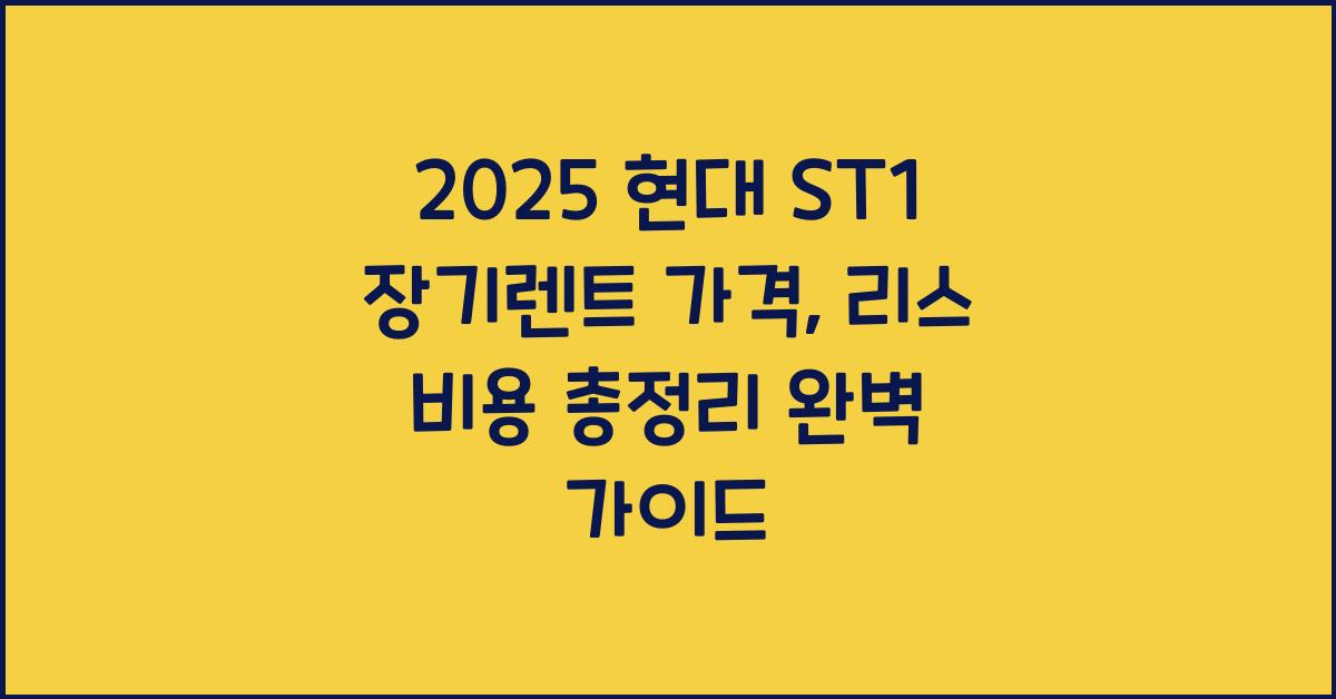 2025 현대 ST1 장기렌트 가격, 리스 비용 총정리