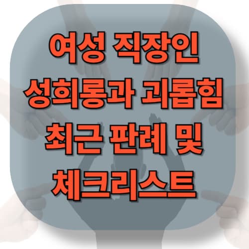 여성 직장인 대상: 성희롱-괴롭힘 복합 피해 사례와 최근 5년간 판례