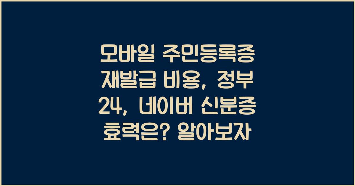 모바일 주민등록증 재발급 비용, 정부 24, 네이버 신분증 효력은?