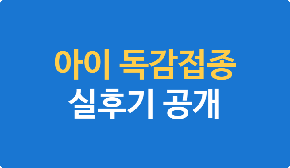 어린이 독감 예방접종 후기 및 부작용 관리법