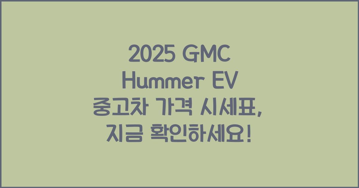 2025 GMC Hummer EV 중고차 가격 시세표
