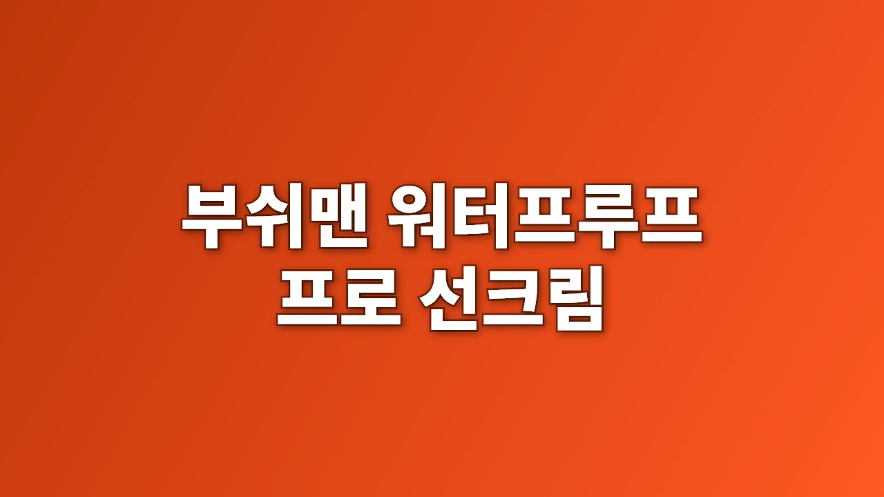 부쉬맨 워터프루프 프로 선크림 선택 고민될 때 꼭 알아야 할 후기