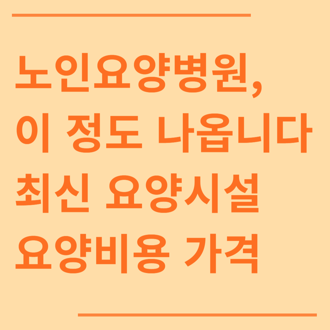 노인요양병원, 이 정도 나옵니다 최신 요양시설 요양비용 가격