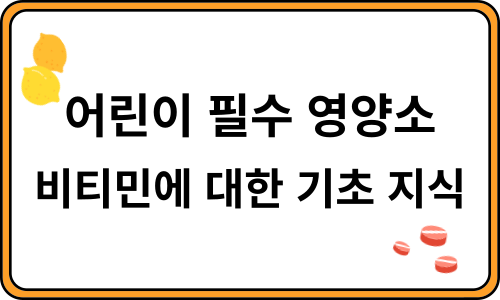 어린이 필수 영양소 비타민에 대한 기초 지식
