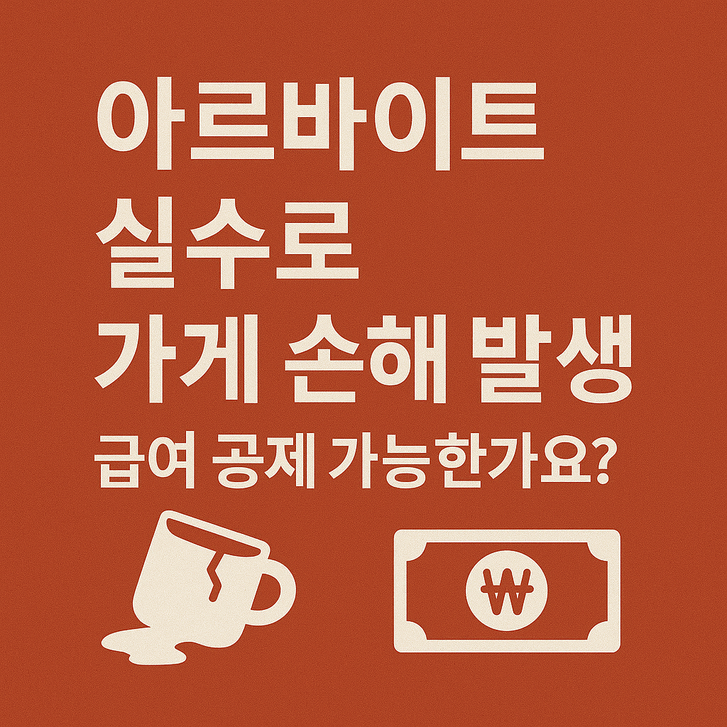 아르바이트 실수로 가게 손해 발생, 급여 공제 가능한가요?