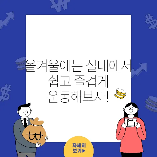 올겨울에는 실내에서 쉽고 즐겁게 운동해보자!