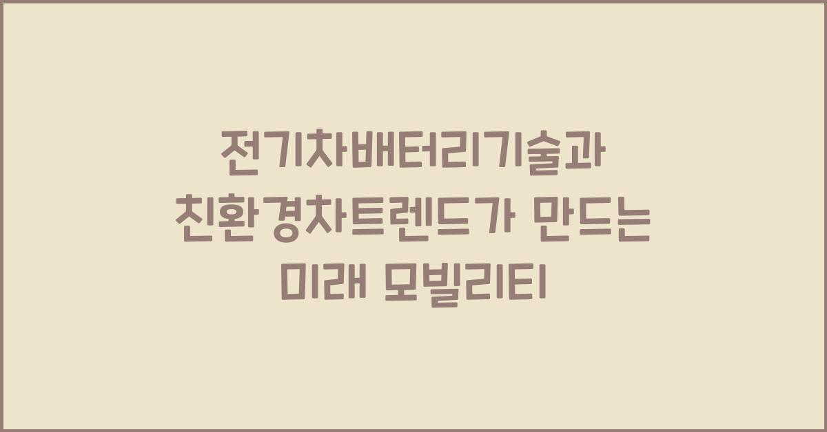 전기차배터리기술, 친환경차트렌드