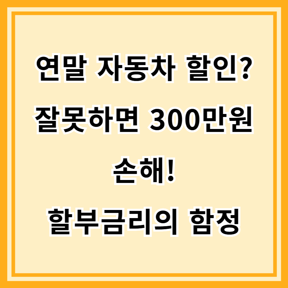 연말 자동차 할인, '이것' 모르면 300만원 손해 봅니다 (숨겨진 할부금리의 비밀)
