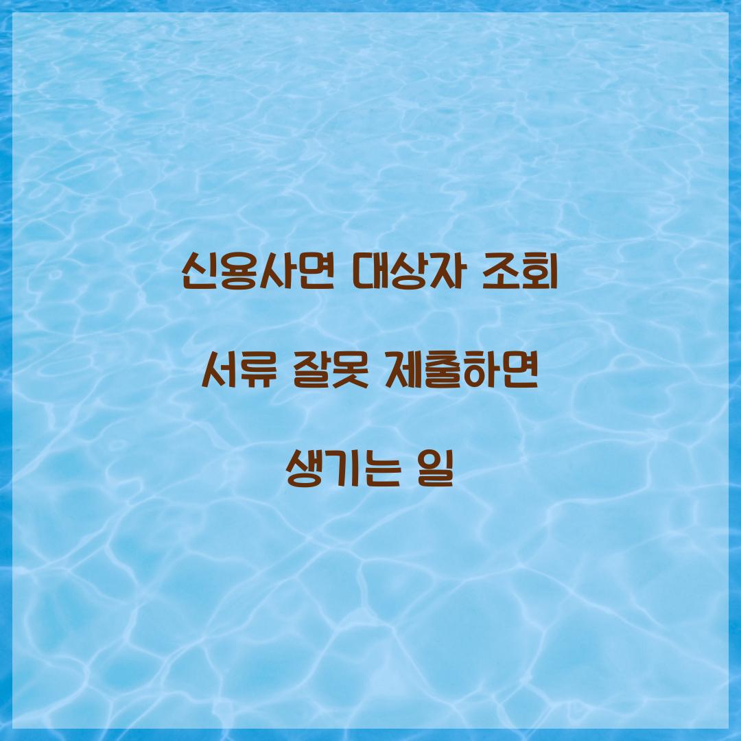 신용사면 대상자 조회 서류 잘못 제출하면 생기는 일