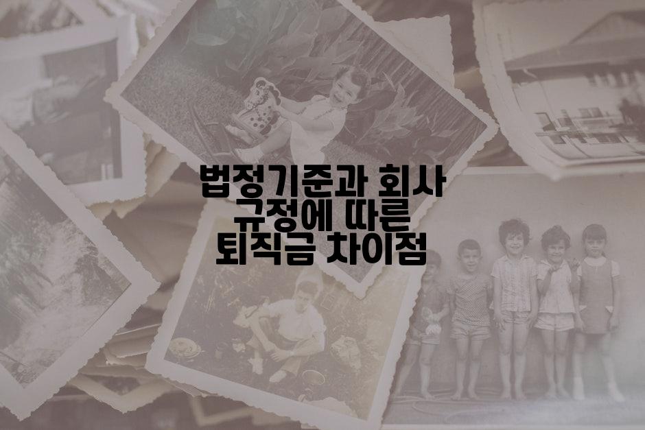 법정기준과 회사 규정에 따른 퇴직금 차이점