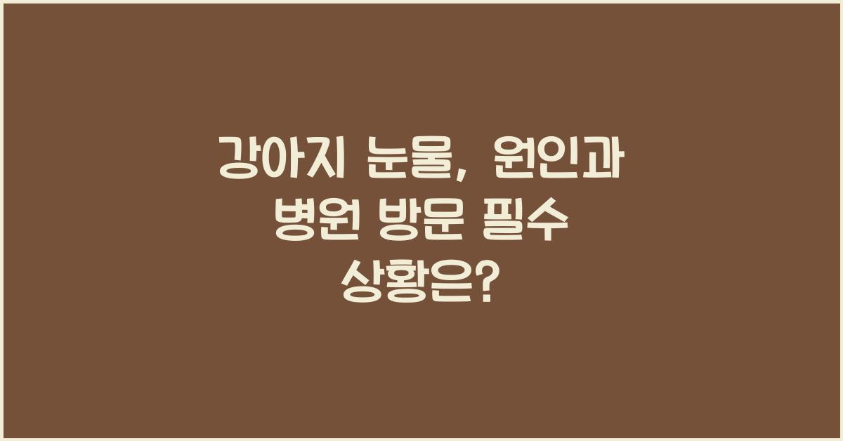 강아지 눈물: 원인과 병원 방문이 필요한 상황