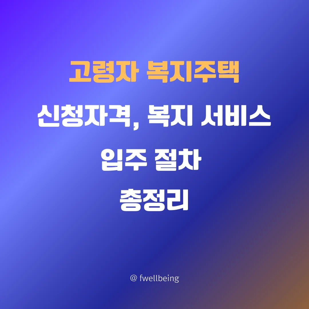 고령자 복지주택 신청자격, 복지 서비스 및 입주 절차 총정리